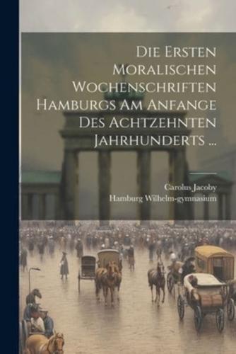 Die Ersten Moralischen Wochenschriften Hamburgs Am Anfange Des Achtzehnten Jahrhunderts ...