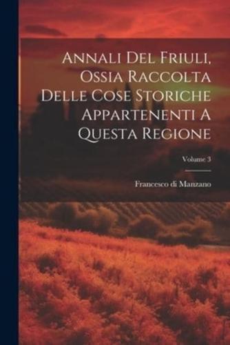 Annali Del Friuli, Ossia Raccolta Delle Cose Storiche Appartenenti A Questa Regione; Volume 3