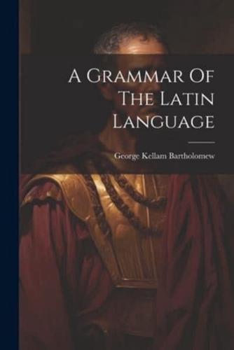 A Grammar Of The Latin Language