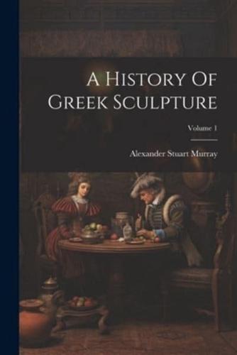 A History Of Greek Sculpture; Volume 1