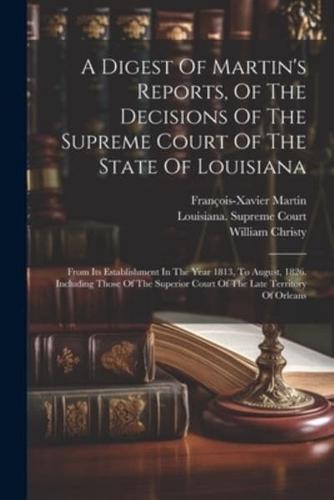 A Digest Of Martin's Reports, Of The Decisions Of The Supreme Court Of The State Of Louisiana