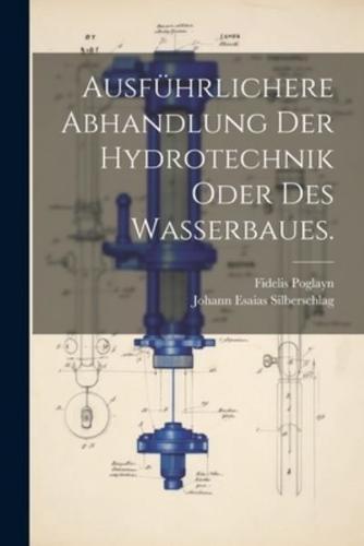 Ausführlichere Abhandlung Der Hydrotechnik Oder Des Wasserbaues.