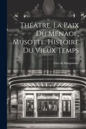 Théâtre. La Paix Du Ménage. Musotte. Histoire Du Vieux Temps