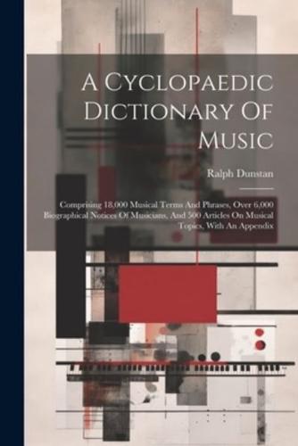 A Cyclopaedic Dictionary Of Music; Comprising 18,000 Musical Terms And Phrases, Over 6,000 Biographical Notices Of Musicians, And 500 Articles On Musical Topics, With An Appendix