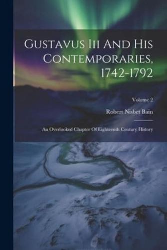Gustavus Iii And His Contemporaries, 1742-1792