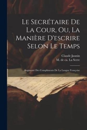 Le Secrétaire De La Cour, Ou, La Manière D'escrire Selon Le Temps