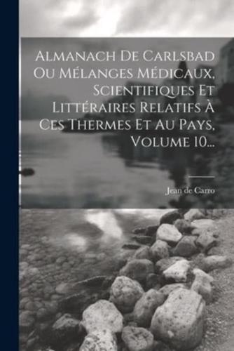 Almanach De Carlsbad Ou Mélanges Médicaux, Scientifiques Et Littéraires Relatifs À Ces Thermes Et Au Pays, Volume 10...