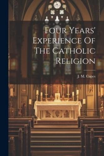 Four Years' Experience Of The Catholic Religion