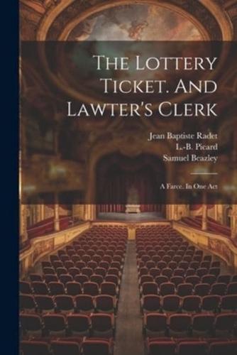 The Lottery Ticket. And Lawter's Clerk; A Farce. In One Act