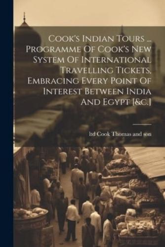 Cook's Indian Tours ... Programme Of Cook's New System Of International Travelling Tickets, Embracing Every Point Of Interest Between India And Egypt [&C.]