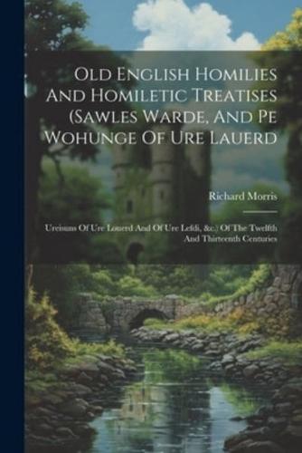Old English Homilies And Homiletic Treatises (Sawles Warde, And Pe Wohunge Of Ure Lauerd