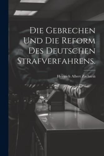 Die Gebrechen Und Die Reform Des Deutschen Strafverfahrens.