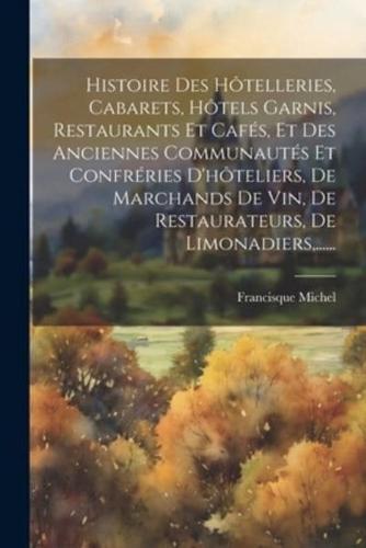 Histoire Des Hôtelleries, Cabarets, Hôtels Garnis, Restaurants Et Cafés, Et Des Anciennes Communautés Et Confréries D'hôteliers, De Marchands De Vin, De Restaurateurs, De Limonadiers, ......