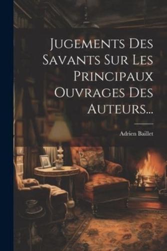 Jugements Des Savants Sur Les Principaux Ouvrages Des Auteurs...