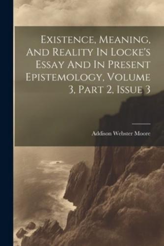 Existence, Meaning, And Reality In Locke's Essay And In Present Epistemology, Volume 3, Part 2, Issue 3