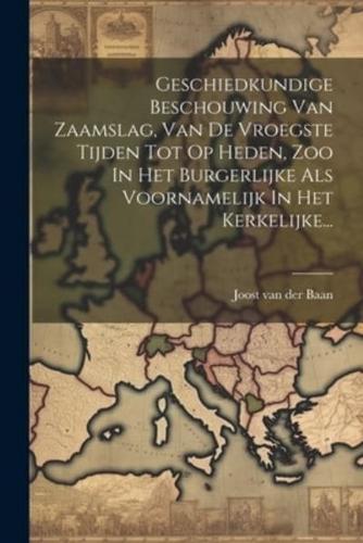 Geschiedkundige Beschouwing Van Zaamslag, Van De Vroegste Tijden Tot Op Heden, Zoo In Het Burgerlijke Als Voornamelijk In Het Kerkelijke...