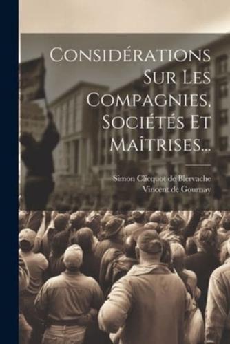 Considérations Sur Les Compagnies, Sociétés Et Maîtrises...