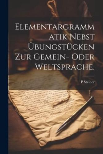 Elementargrammatik Nebst Übungstücken Zur Gemein- Oder Weltsprache.
