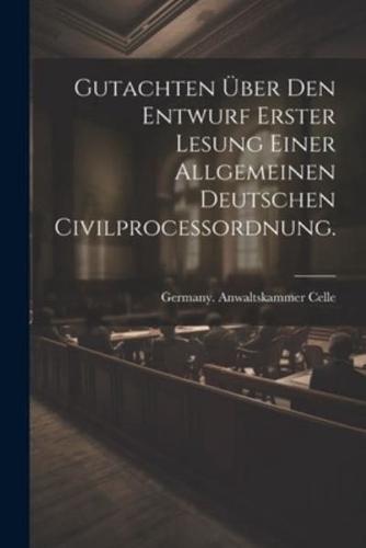 Gutachten Über Den Entwurf Erster Lesung Einer Allgemeinen Deutschen Civilprocessordnung.