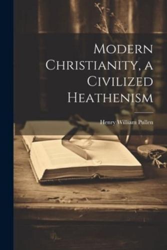 Modern Christianity, a Civilized Heathenism