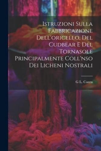 Istruzioni Sulla Fabbricazione Dell'oricello, Del Cudbear E Del Tornasole Principalmente Coll'nso Dei Licheni Nostrali