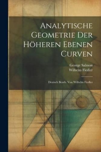 Analytische Geometrie Der Höheren Ebenen Curven; Deutsch Bearb. Von Wilhelm Fiedler