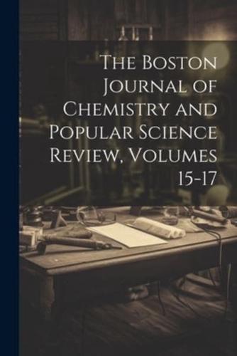 The Boston Journal of Chemistry and Popular Science Review, Volumes 15-17