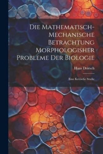 Die Mathematisch-Mechanische Betrachtung Morphologisher Probleme Der Biologie