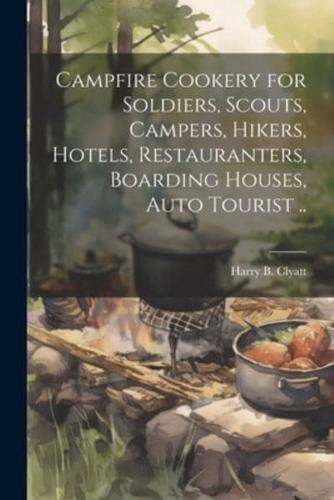 Campfire Cookery for Soldiers, Scouts, Campers, Hikers, Hotels, Restauranters, Boarding Houses, Auto Tourist ..