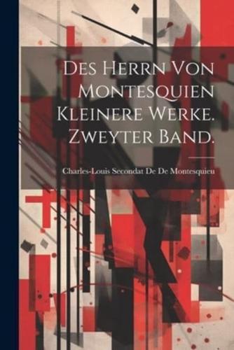 Des Herrn Von Montesquien Kleinere Werke. Zweyter Band.