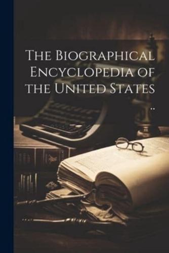 The Biographical Encyclopedia of the United States ..
