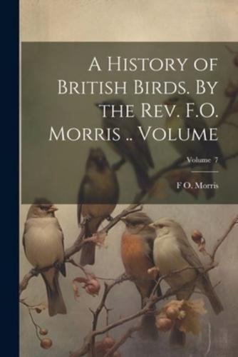 A History of British Birds. By the Rev. F.O. Morris .. Volume; Volume 7