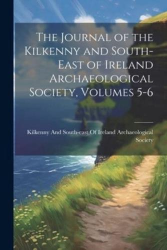 The Journal of the Kilkenny and South-East of Ireland Archaeological Society, Volumes 5-6