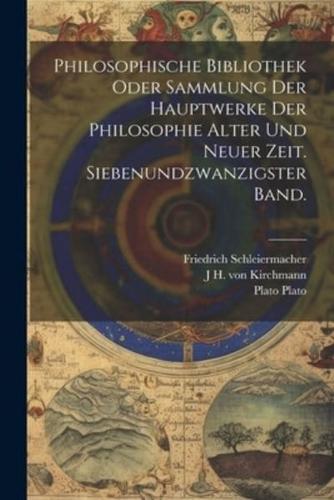 Philosophische Bibliothek Oder Sammlung Der Hauptwerke Der Philosophie Alter Und Neuer Zeit. Siebenundzwanzigster Band.