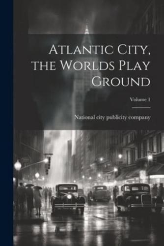 Atlantic City, the Worlds Play Ground; Volume 1