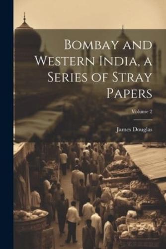 Bombay and Western India, a Series of Stray Papers; Volume 2