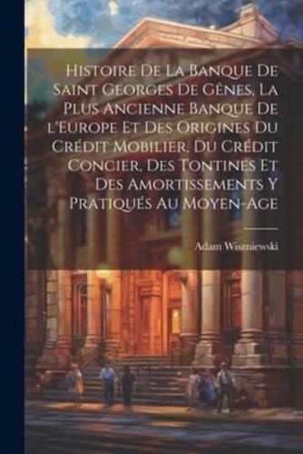 Histoire De La Banque De Saint Georges De Gênes, La Plus Ancienne Banque De l'Europe Et Des Origines Du Crédit Mobilier, Du Crédit Concier, Des Tontines Et Des Amortissements Y Pratiqués Au Moyen-Age