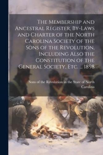 The Membership and Ancestral Register, By-Laws and Charter of the North Carolina Society of the Sons of the Revolution, Including Also the Constitution of the General Society, Etc. ... 1898