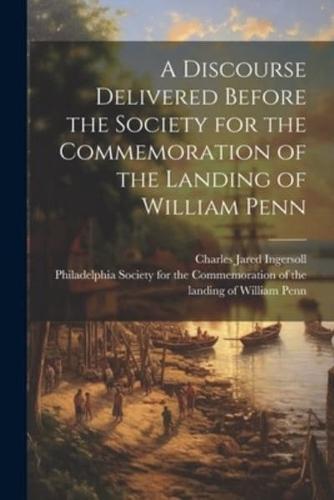 A Discourse Delivered Before the Society for the Commemoration of the Landing of William Penn