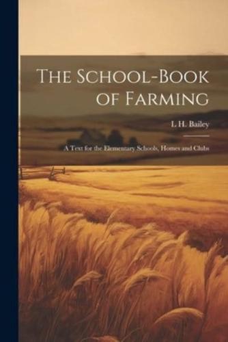 The School-Book of Farming; a Text for the Elementary Schools, Homes and Clubs