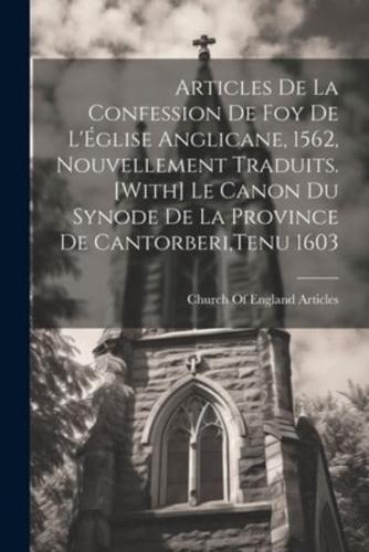 Articles De La Confession De Foy De L'Église Anglicane, 1562, Nouvellement Traduits. [With] Le Canon Du Synode De La Province De Cantorberi, Tenu 1603