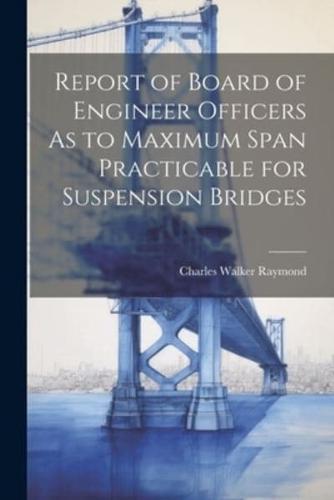Report of Board of Engineer Officers As to Maximum Span Practicable for Suspension Bridges