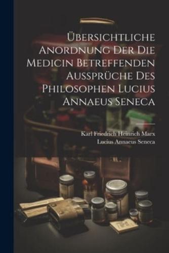 Übersichtliche Anordnung Der Die Medicin Betreffenden Aussprüche Des Philosophen Lucius Annaeus Seneca