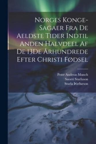 Norges Konge-Sagaer Fra De Aeldste Tider Indtil Anden Halvdeel Af De 13De Århundrede Efter Christi Fødsel