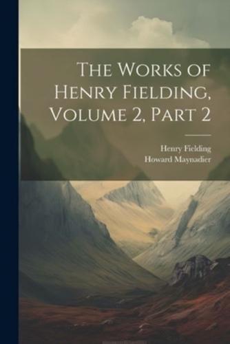 The Works of Henry Fielding, Volume 2, Part 2