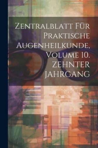 Zentralblatt Für Praktische Augenheilkunde, Volume 10. ZEHNTER JAHRGANG