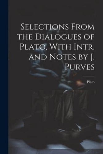 Selections From the Dialogues of Plato, With Intr. And Notes by J. Purves