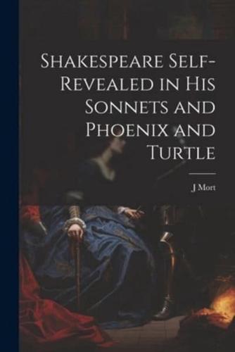 Shakespeare Self-Revealed in His Sonnets and Phoenix and Turtle