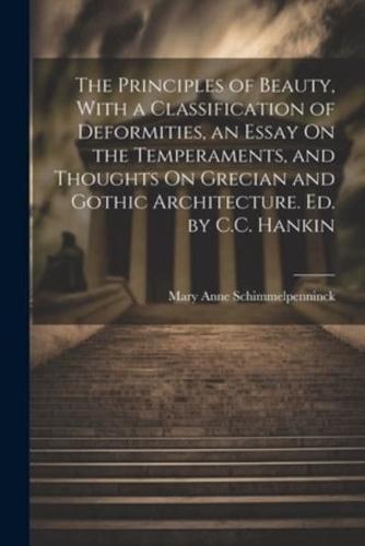 The Principles of Beauty, With a Classification of Deformities, an Essay On the Temperaments, and Thoughts On Grecian and Gothic Architecture. Ed. By C.C. Hankin