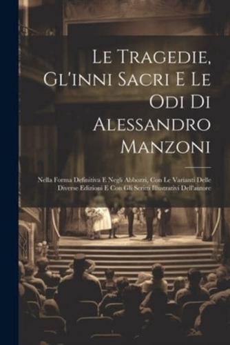 Le Tragedie, Gl'inni Sacri E Le Odi Di Alessandro Manzoni